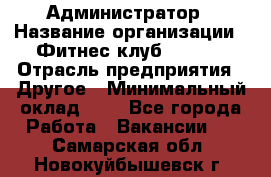 Администратор › Название организации ­ Фитнес-клуб CITRUS › Отрасль предприятия ­ Другое › Минимальный оклад ­ 1 - Все города Работа » Вакансии   . Самарская обл.,Новокуйбышевск г.